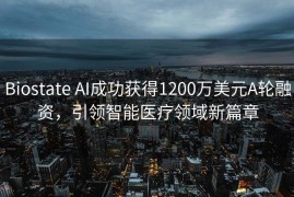 Biostate AI成功获得1200万美元A轮融资，引领智能医疗领域新篇章