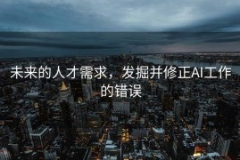 未来的人才需求，发掘并修正AI工作的错误