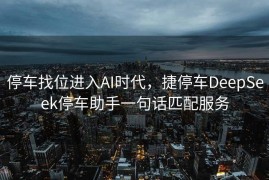 停车找位进入AI时代，捷停车DeepSeek停车助手一句话匹配服务
