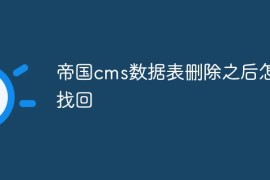帝国cms数据表删除之后怎么找回