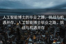 人工智能博士的毕业之路，挑战与机遇并存，人工智能博士毕业之路，挑战与机遇并存