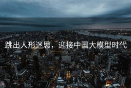 跳出人形迷思，迎接中国大模型时代