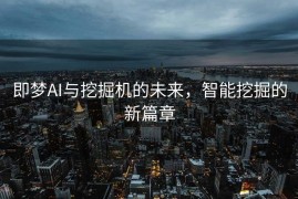 即梦AI与挖掘机的未来，智能挖掘的新篇章