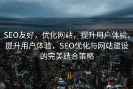 SEO友好，优化网站，提升用户体验，提升用户体验，SEO优化与网站建设的完美结合策略