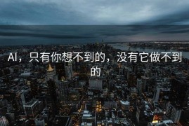 AI，只有你想不到的，没有它做不到的