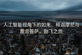 人工智能视角下的如来、释迦摩尼与观音菩萨，励飞之旅