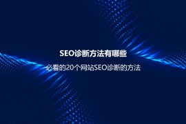 SEO诊断方法有哪些？必看的20个网站SEO诊断的方法-2025最新seo资料