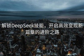 解锁DeepSeek技能，开启高效变现新篇章的进阶之路