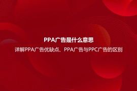 PPA广告是什么意思？详解PPA广告优缺点、PPA广告与PPC广告的区别