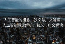 人工智能的概念，狭义与广义解读，人工智能概念解析，狭义与广义解读