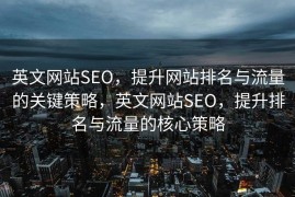 英文网站SEO，提升网站排名与流量的关键策略，英文网站SEO，提升排名与流量的核心策略