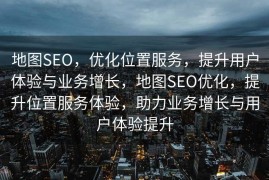 地图SEO，优化位置服务，提升用户体验与业务增长，地图SEO优化，提升位置服务体验，助力业务增长与用户体验提升
