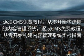 逐浪CMS免费教程，从零开始构建你的内容管理系统，逐浪CMS免费教程，从零开始构建内容管理系统实战指南
