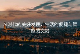 AI时代的美好发现，生活的便捷与智能的交融