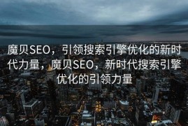 魔贝SEO，引领搜索引擎优化的新时代力量，魔贝SEO，新时代搜索引擎优化的引领力量