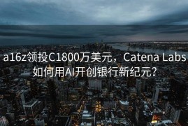 a16z领投C1800万美元，Catena Labs如何用AI开创银行新纪元？
