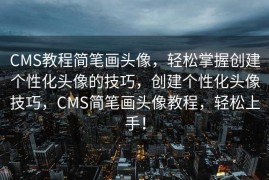 CMS教程简笔画头像，轻松掌握创建个性化头像的技巧，创建个性化头像技巧，CMS简笔画头像教程，轻松上手！