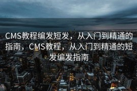 CMS教程编发短发，从入门到精通的指南，CMS教程，从入门到精通的短发编发指南