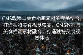 CMS教程与美食插画素材的完美结合，打造独特美食视觉盛宴，CMS教程与美食插画素材融合，打造独特美食视觉体验