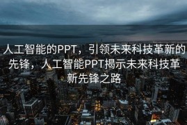 人工智能的PPT，引领未来科技革新的先锋，人工智能PPT揭示未来科技革新先锋之路