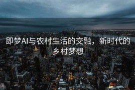 即梦AI与农村生活的交融，新时代的乡村梦想
