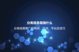 分类信息是指什么？分类信息推广的特点、优点、平台及技巧