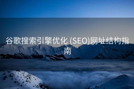 谷歌搜索引擎优化 (SEO)网址结构指南