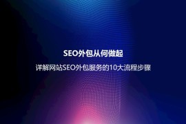 SEO外包从何做起？详解网站SEO外包服务的10大流程步骤-2025最新seo资料