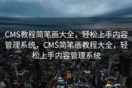 CMS教程简笔画大全，轻松上手内容管理系统，CMS简笔画教程大全，轻松上手内容管理系统