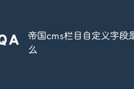 帝国cms栏目自定义字段是什么