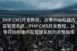PHP CMS开发教程，从零开始构建内容管理系统，PHP CMS开发教程，从零开始构建内容管理系统的完整指南
