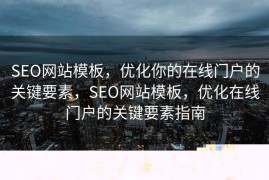 SEO网站模板，优化你的在线门户的关键要素，SEO网站模板，优化在线门户的关键要素指南