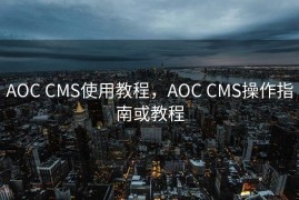 AOC CMS使用教程，AOC CMS操作指南或教程