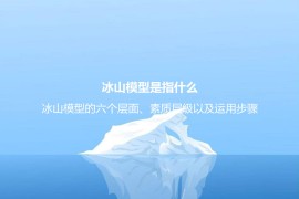 冰山模型是指什么？冰山模型的六个层面、素质层级以及运用步骤