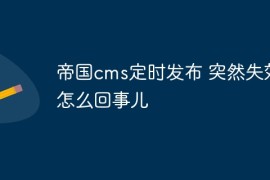 帝国cms定时发布 突然失效怎么回事儿