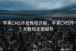 苹果CMS开发教程详解，苹果CMS开发教程全面解析
