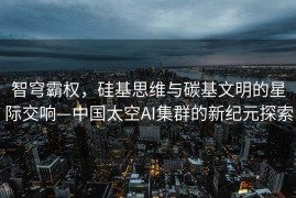 智穹霸权，硅基思维与碳基文明的星际交响—中国太空AI集群的新纪元探索