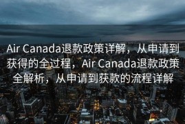 Air Canada退款政策详解，从申请到获得的全过程，Air Canada退款政策全解析，从申请到获款的流程详解