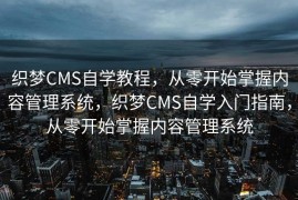 织梦CMS自学教程，从零开始掌握内容管理系统，织梦CMS自学入门指南，从零开始掌握内容管理系统