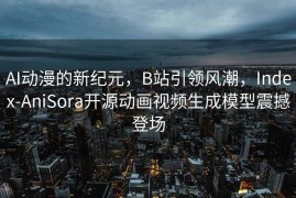 AI动漫的新纪元，B站引领风潮，Index-AniSora开源动画视频生成模型震撼登场
