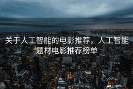 关于人工智能的电影推荐，人工智能题材电影推荐榜单