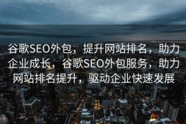 谷歌SEO外包，提升网站排名，助力企业成长，谷歌SEO外包服务，助力网站排名提升，驱动企业快速发展