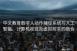 中文教育数字人动作捕捉系统与人工智能、计算机视觉及虚拟现实的融合