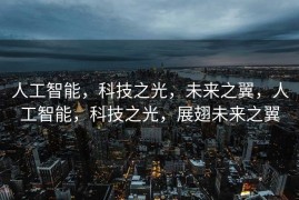 人工智能，科技之光，未来之翼，人工智能，科技之光，展翅未来之翼