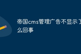 帝国cms管理广告不显示了怎么回事