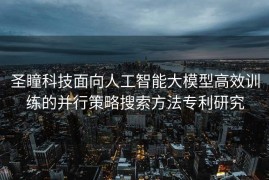 圣瞳科技面向人工智能大模型高效训练的并行策略搜索方法专利研究