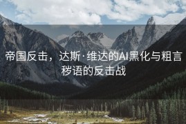 帝国反击，达斯·维达的AI黑化与粗言秽语的反击战