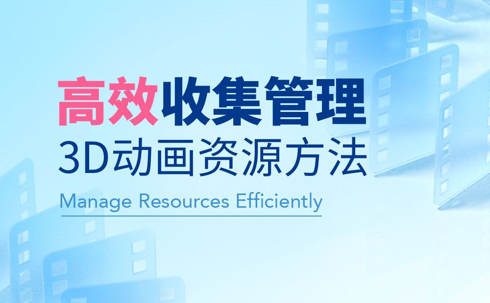 腾讯出品！三个步骤帮你高效收集管理3D动画资源