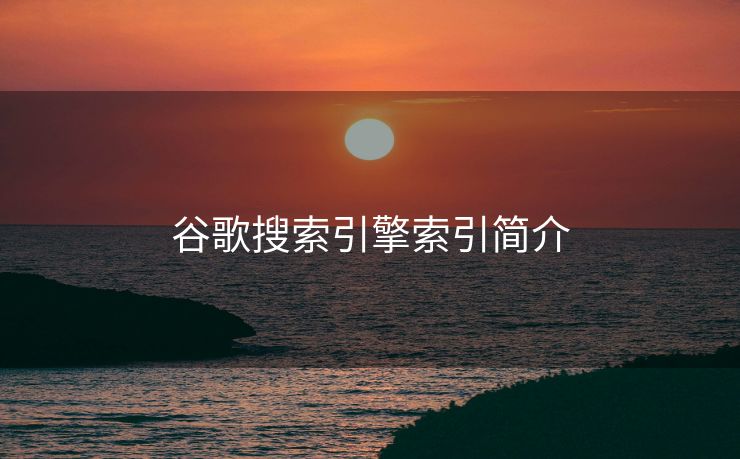 谷歌搜索引擎索引简介
