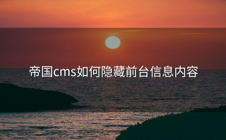 帝国cms如何隐藏前台信息内容 帝国cms如何隐藏前台信息内容